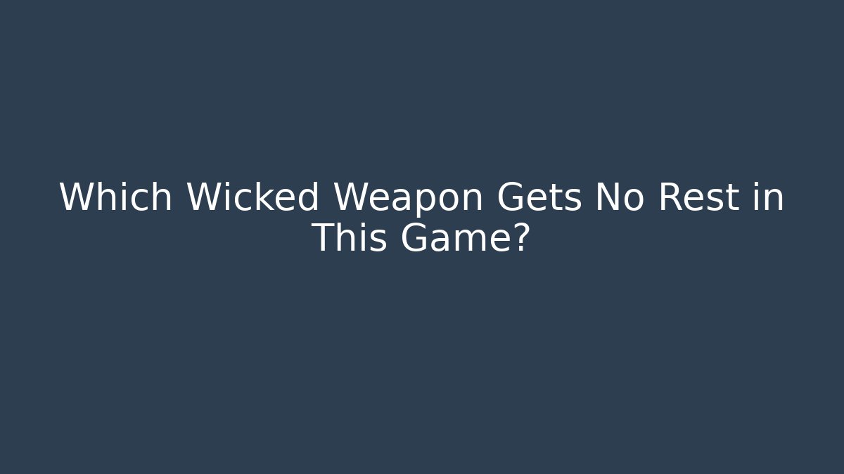 Which Wicked Weapon Gets No Rest in This Game? - Create More Assets