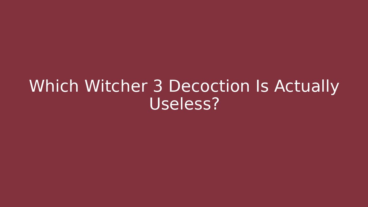 Which Witcher 3 Decoction Is Actually Useless? - Create More Assets