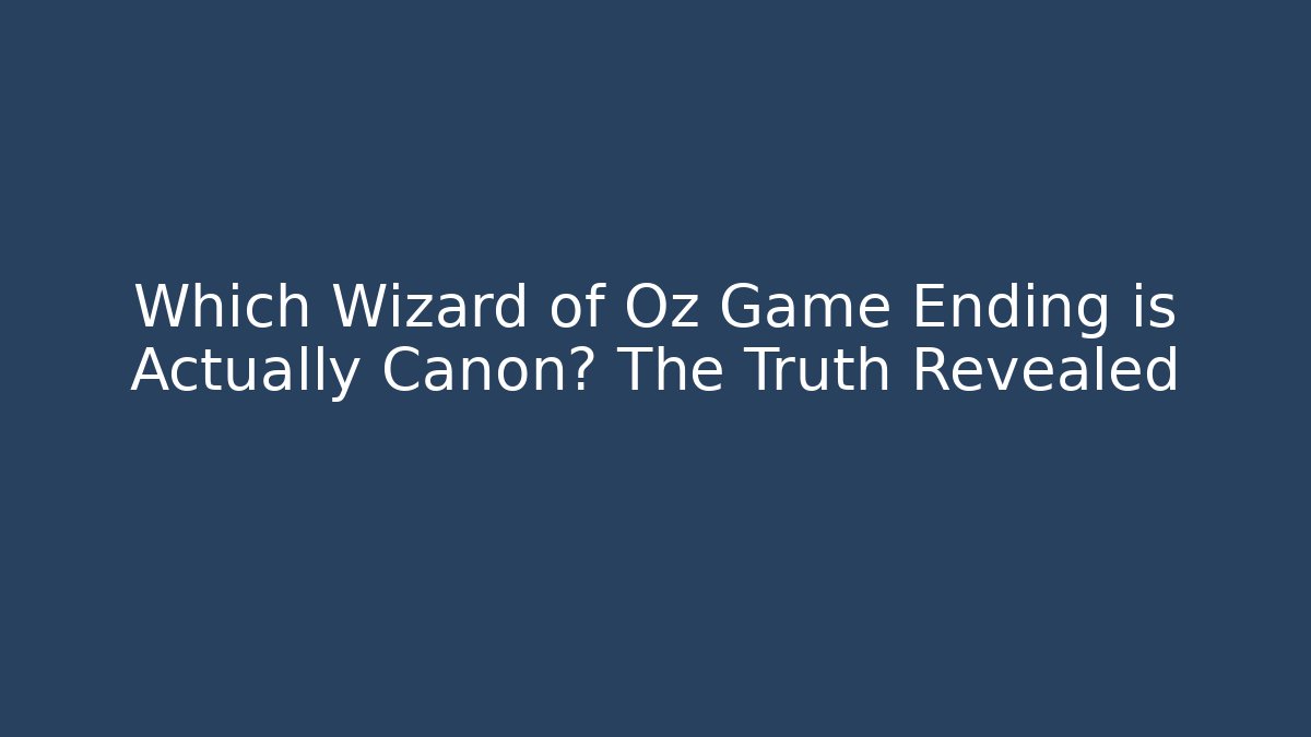 Which Wizard of Oz Game Ending is Actually Canon? The Truth Revealed