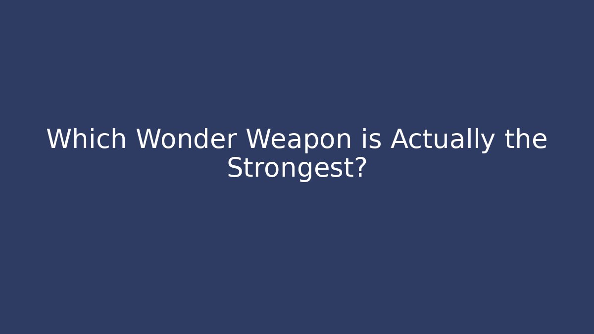 Which Wonder Weapon is Actually the Strongest?