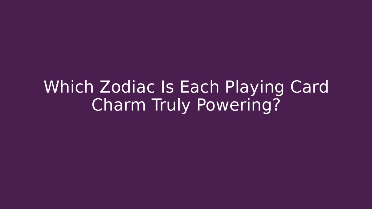 Which Zodiac Is Each Playing Card Charm Truly Powering?