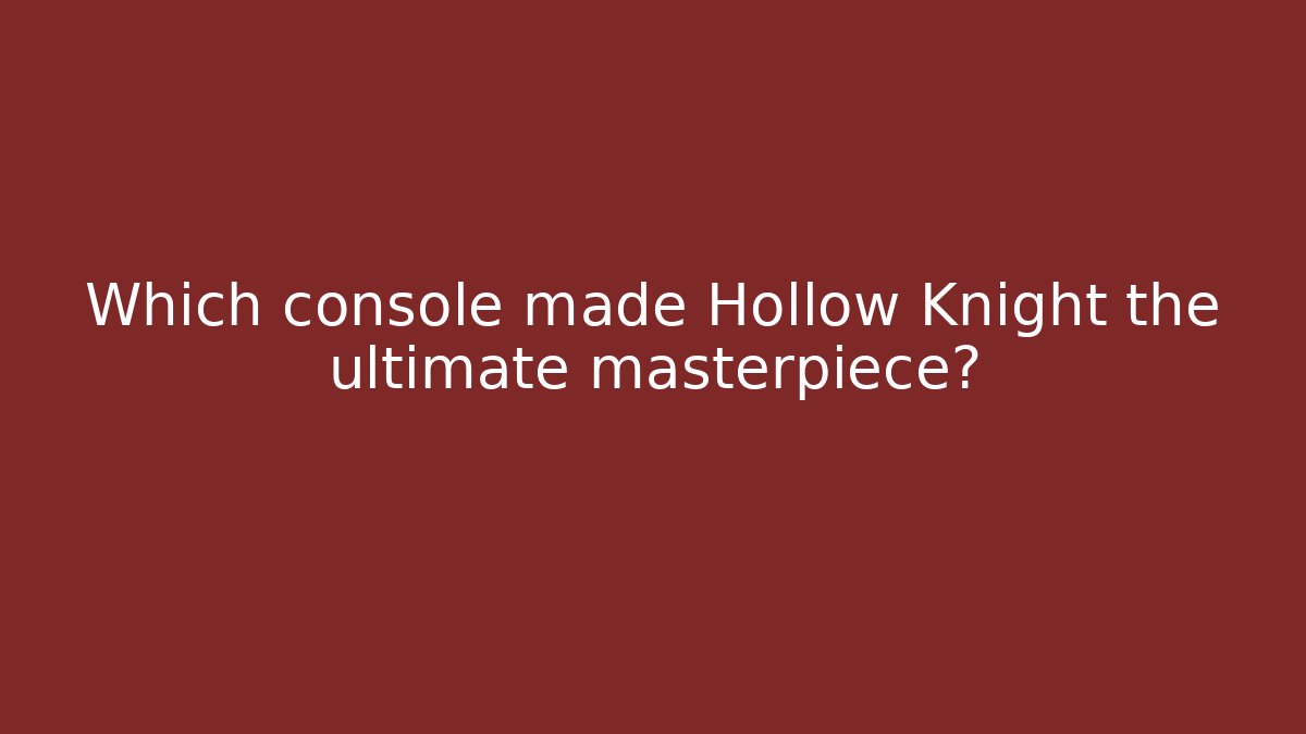 Which console made Hollow Knight the ultimate masterpiece? - Create More Assets