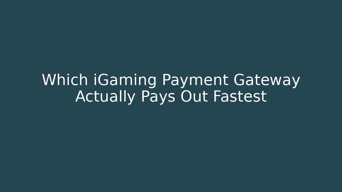 Which iGaming Payment Gateway Actually Pays Out Fastest