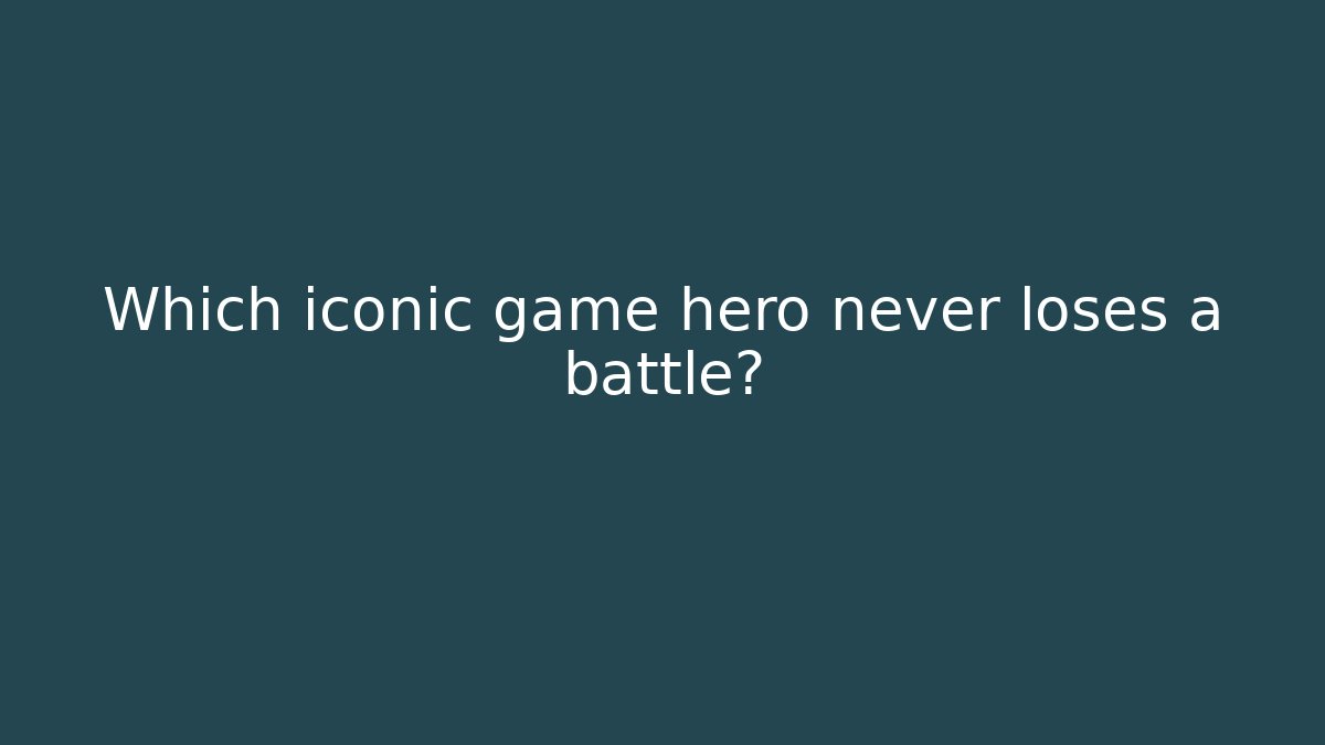 Which iconic game hero never loses a battle?