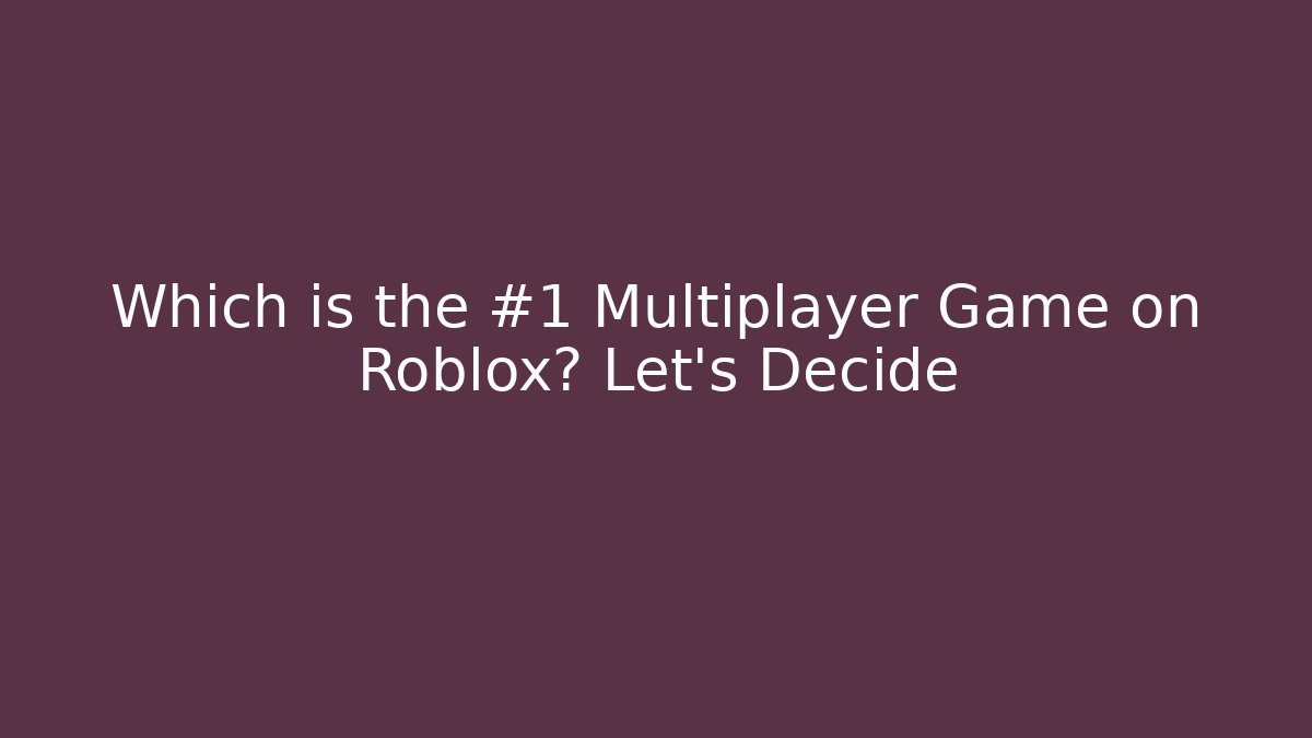 Which is the #1 Multiplayer Game on Roblox? Let’s Decide