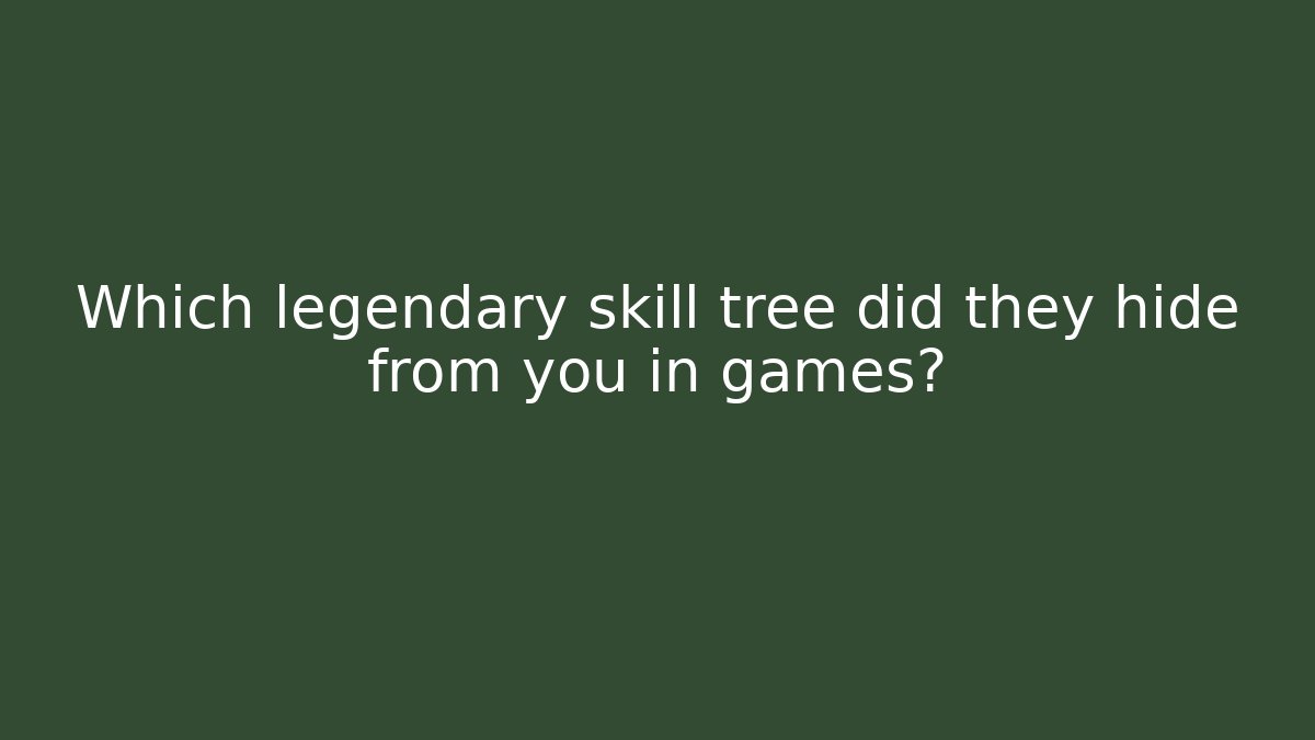 Which legendary skill tree did they hide from you in games?
