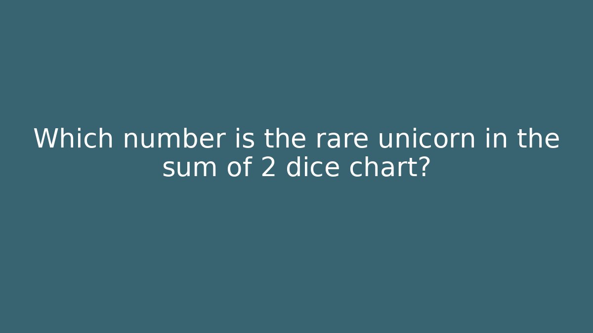 Which number is the rare unicorn in the sum of 2 dice chart?