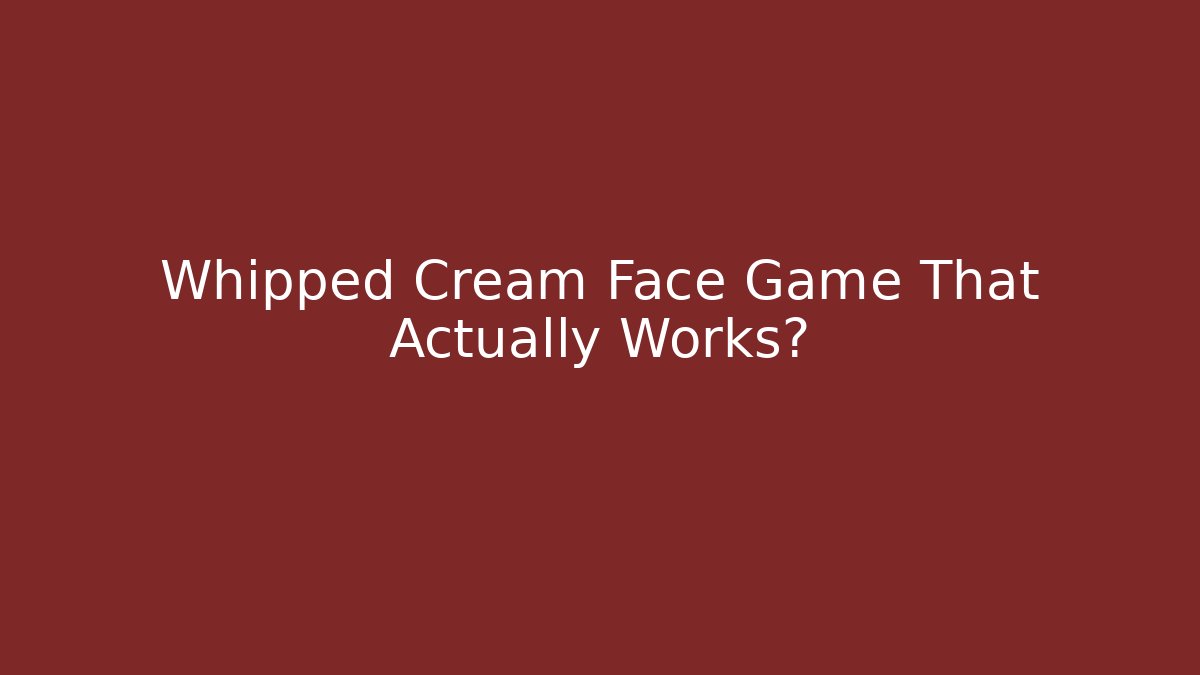 Whipped Cream Face Game That Actually Works?