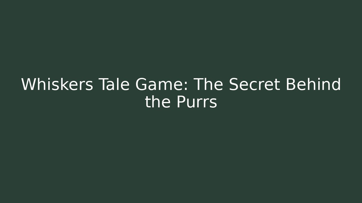 Whiskers Tale Game: The Secret Behind the Purrs