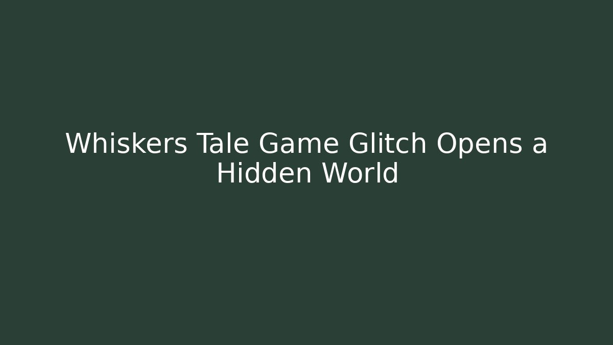 Whiskers Tale Game Glitch Opens a Hidden World