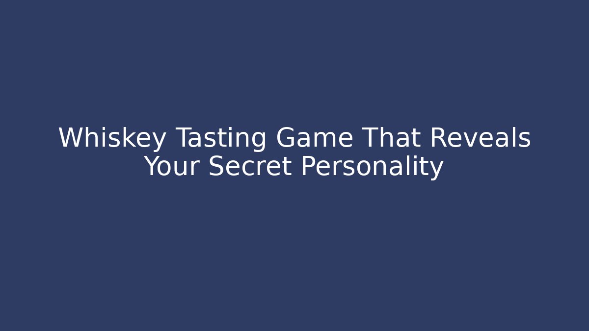 Whiskey Tasting Game That Reveals Your Secret Personality
