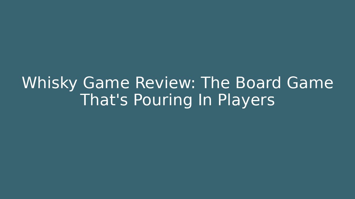 Whisky Game Review: The Board Game That's Pouring In Players