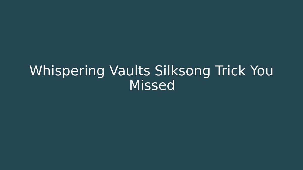 Whispering Vaults Silksong Trick You Missed