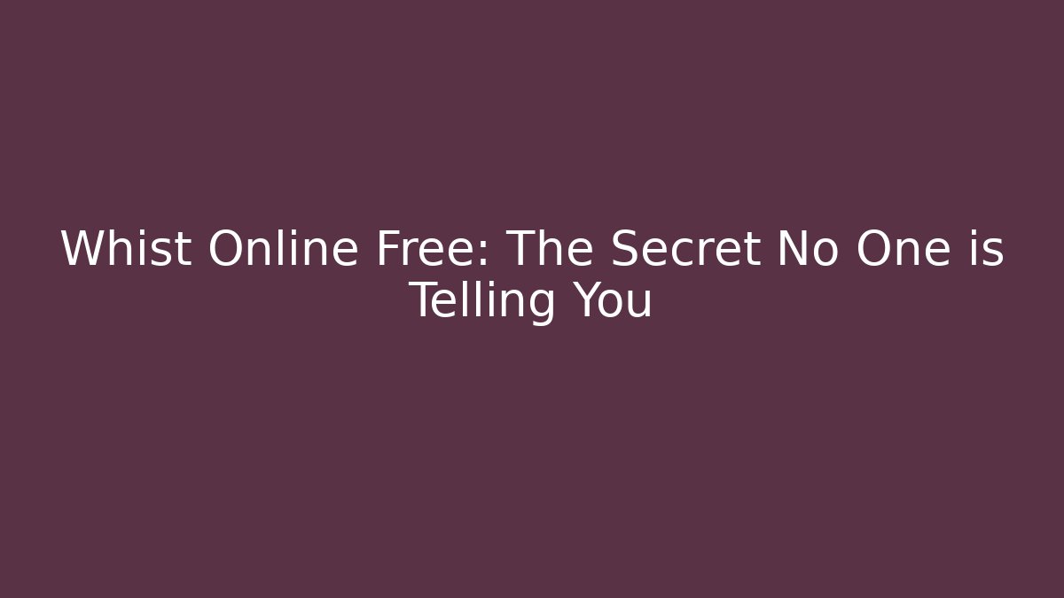 Whist Online Free: The Secret No One is Telling You