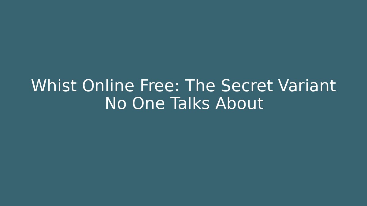 Whist Online Free: The Secret Variant No One Talks About