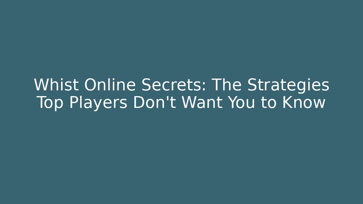 Whist Online Secrets: The Strategies Top Players Don't Want You to Know