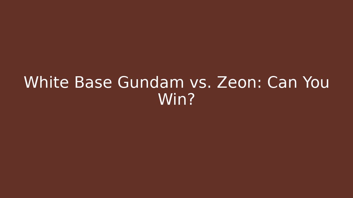 White Base Gundam vs. Zeon: Can You Win? - Create More Assets