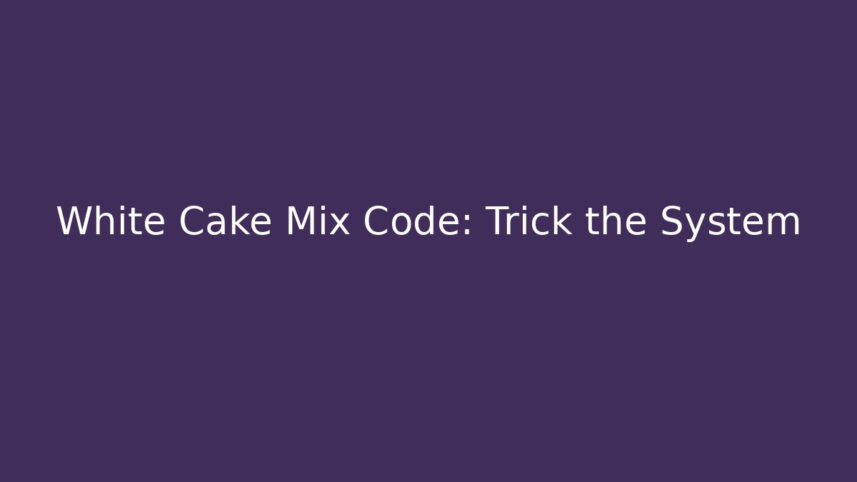White Cake Mix Code: Trick the System - Create More Assets
