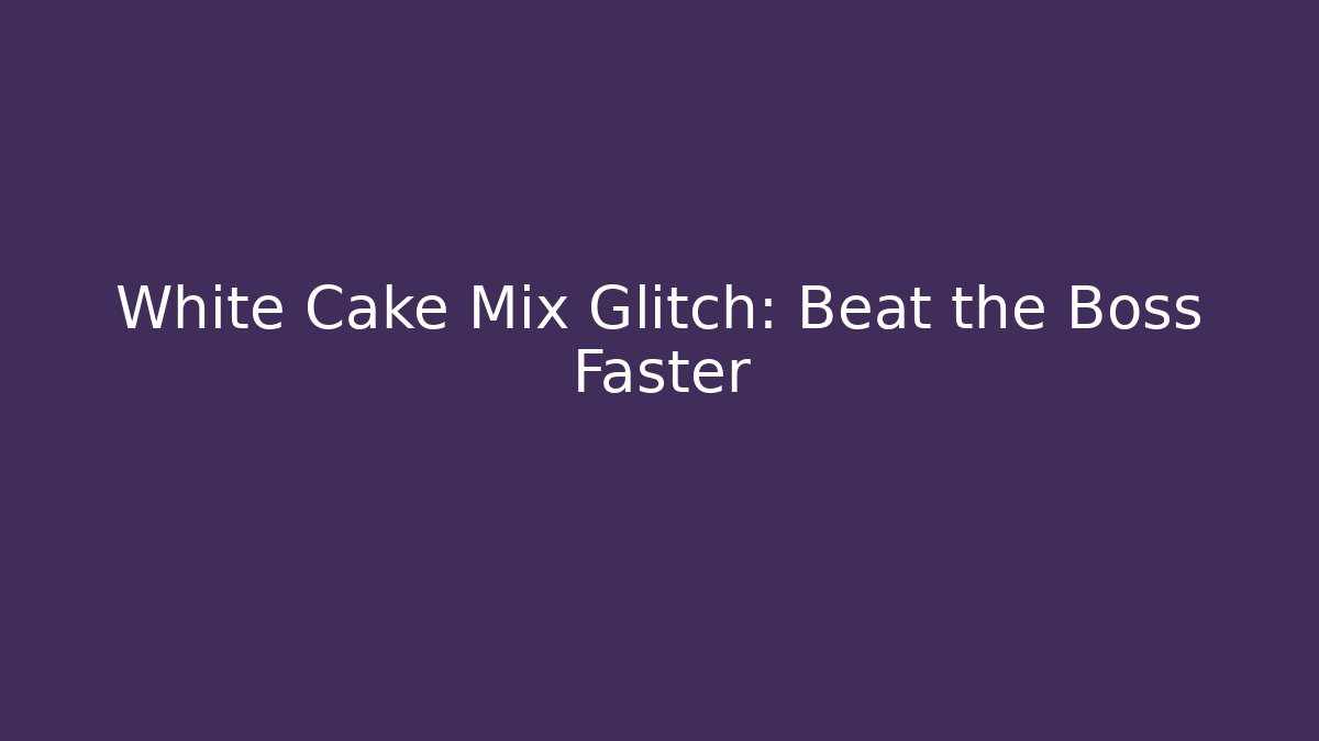 White Cake Mix Glitch: Beat the Boss Faster