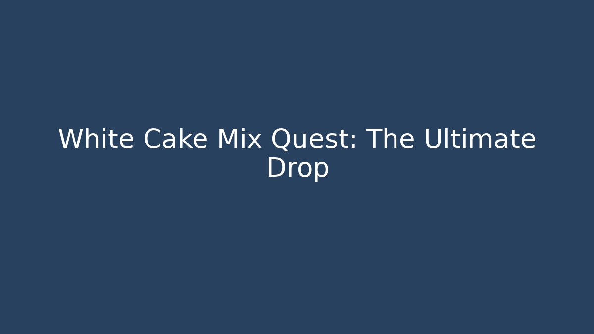 White Cake Mix Quest: The Ultimate Drop