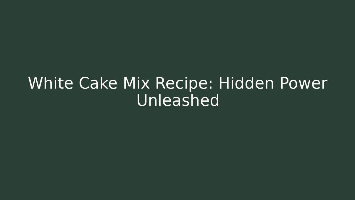 White Cake Mix Recipe: Hidden Power Unleashed - Create More Assets