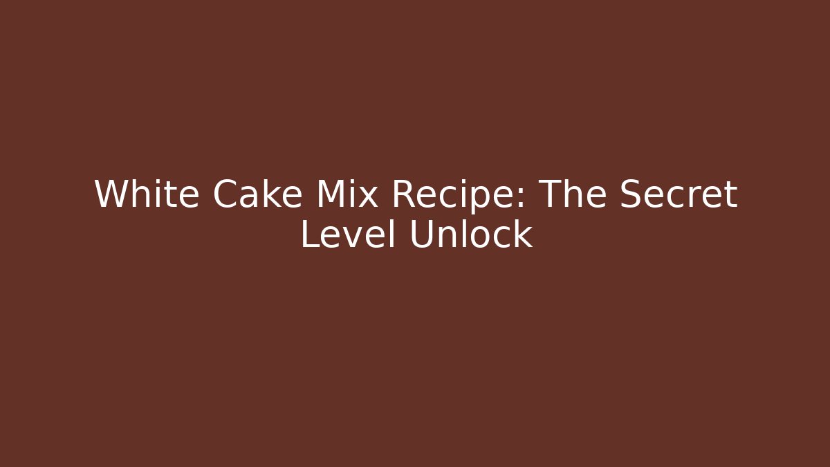 White Cake Mix Recipe: The Secret Level Unlock - Create More Assets