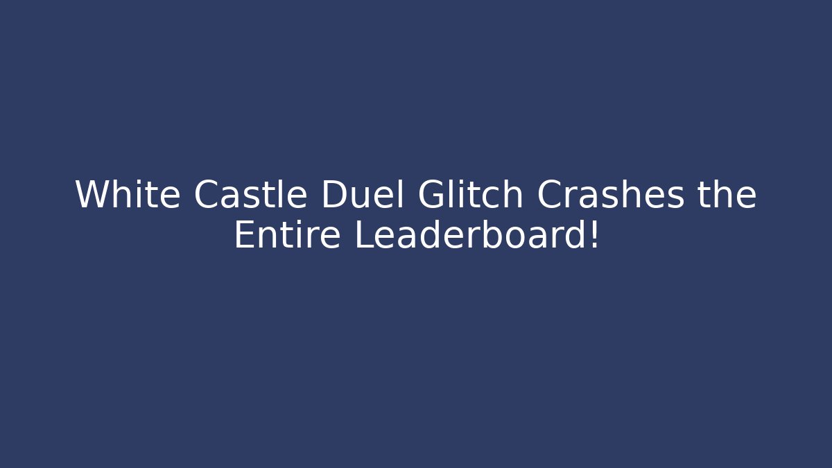 White Castle Duel Glitch Crashes the Entire Leaderboard!