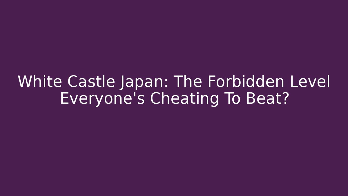 White Castle Japan: The Forbidden Level Everyone's Cheating To Beat?
