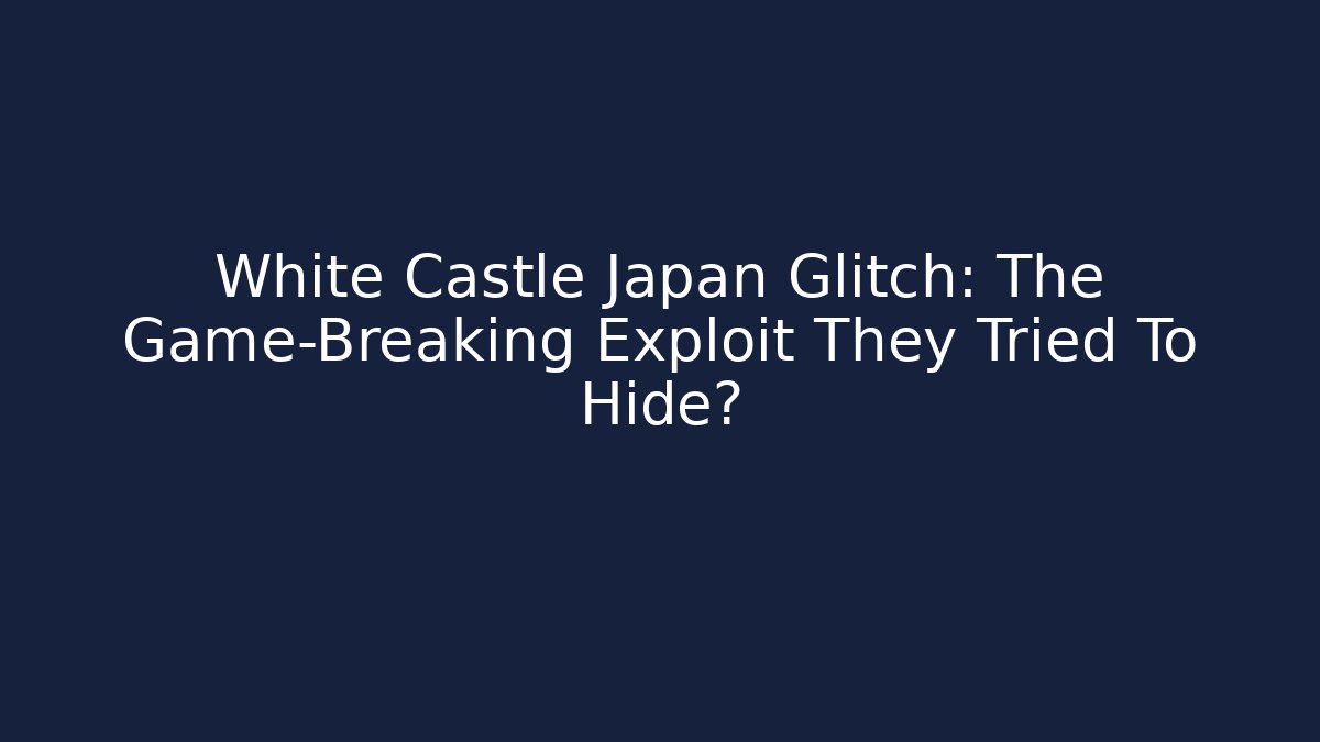 White Castle Japan Glitch: The Game-Breaking Exploit They Tried To Hide?