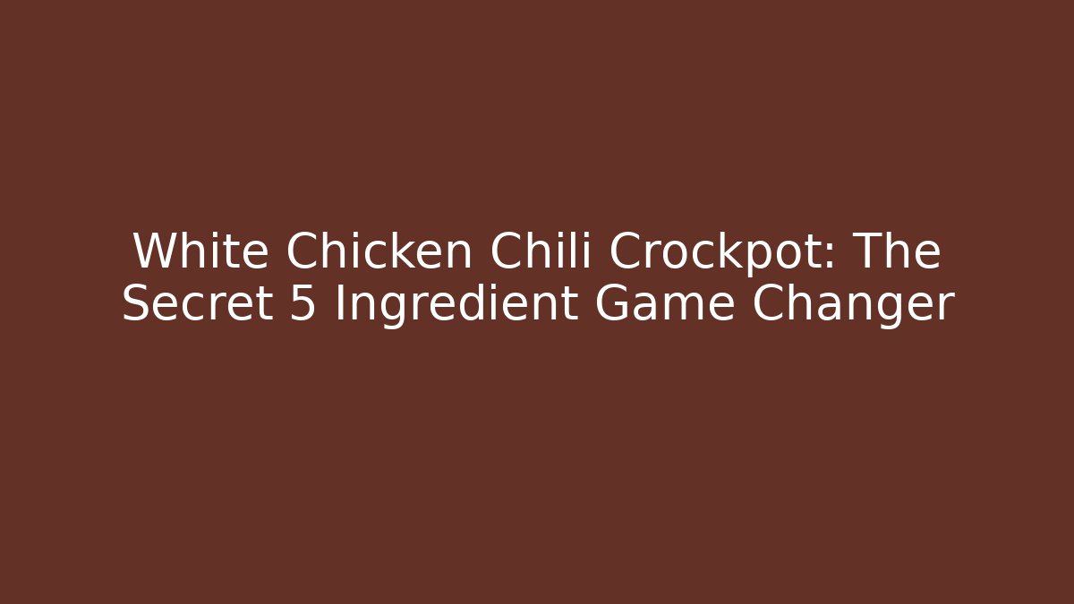 White Chicken Chili Crockpot: The Secret 5 Ingredient Game Changer