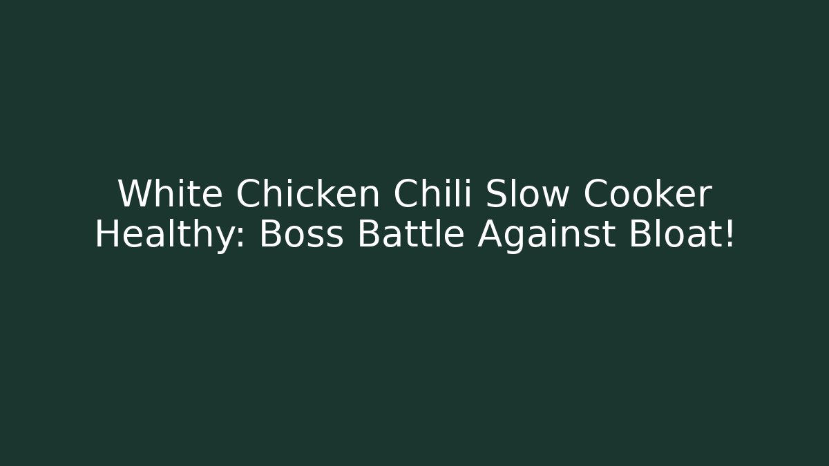 White Chicken Chili Slow Cooker Healthy: Boss Battle Against Bloat!