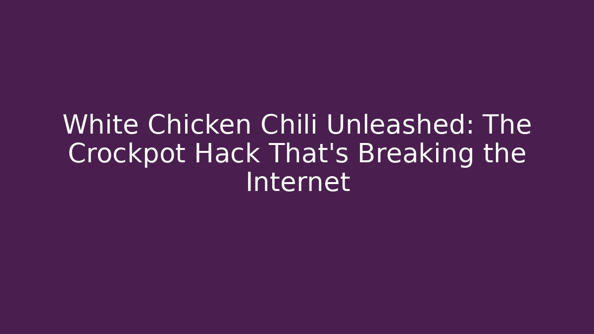 White Chicken Chili Unleashed: The Crockpot Hack That's Breaking the Internet - Create More Assets