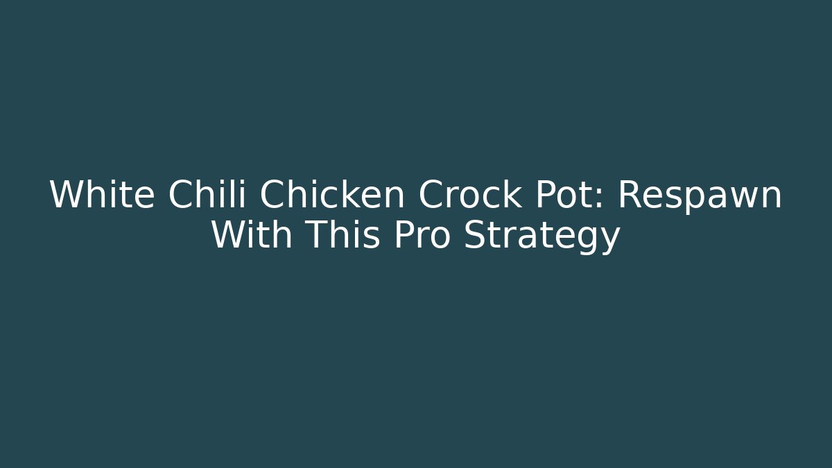 White Chili Chicken Crock Pot: Respawn With This Pro Strategy