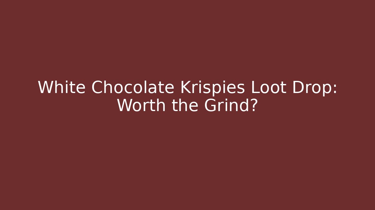White Chocolate Krispies Loot Drop: Worth the Grind?