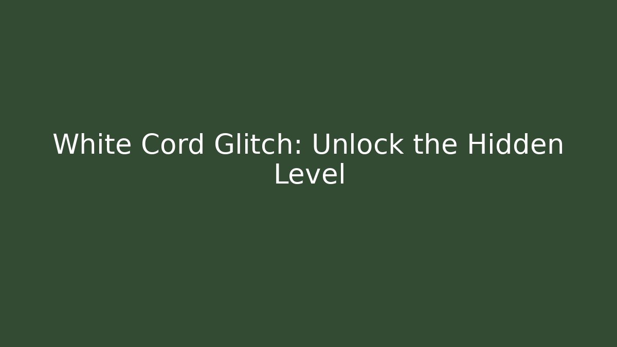 White Cord Glitch: Unlock the Hidden Level