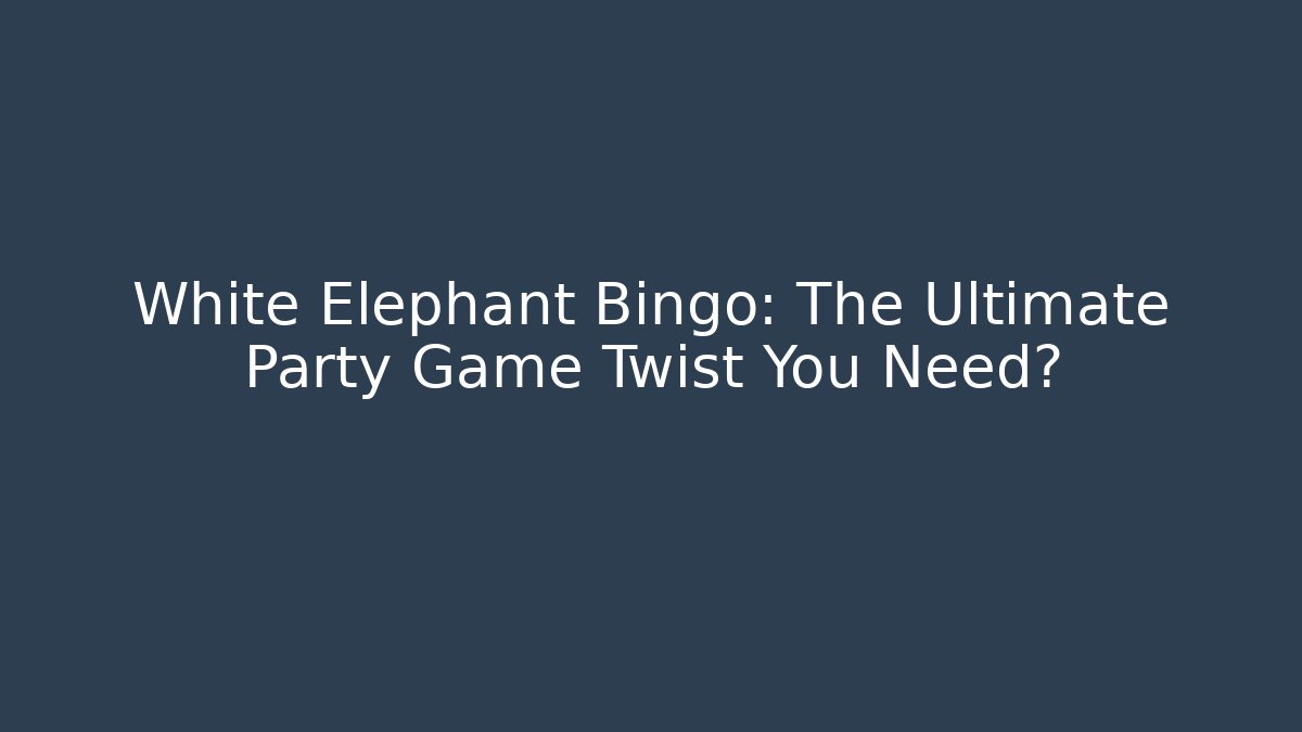 White Elephant Bingo: The Ultimate Party Game Twist You Need?