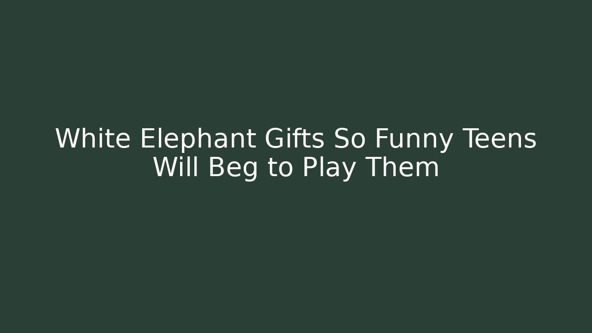 White Elephant Gifts So Funny Teens Will Beg to Play Them