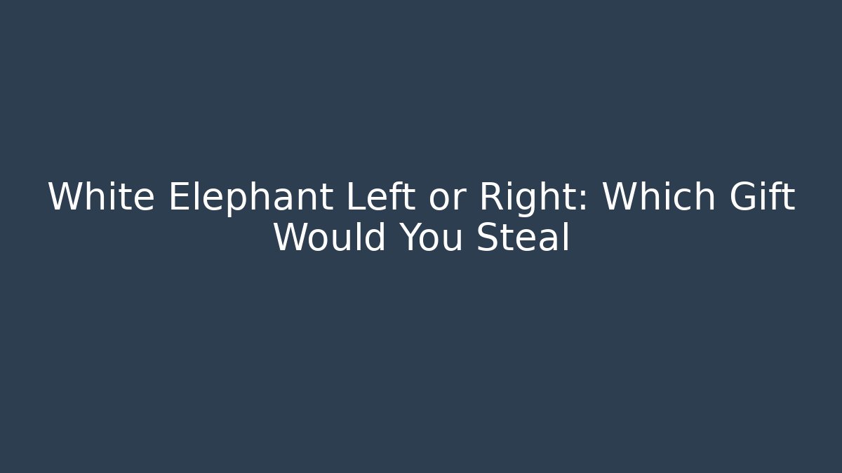White Elephant Left or Right: Which Gift Would You Steal