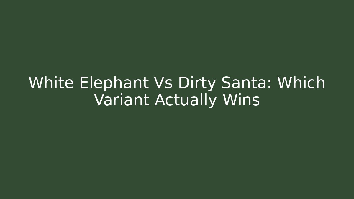 White Elephant Vs Dirty Santa: Which Variant Actually Wins