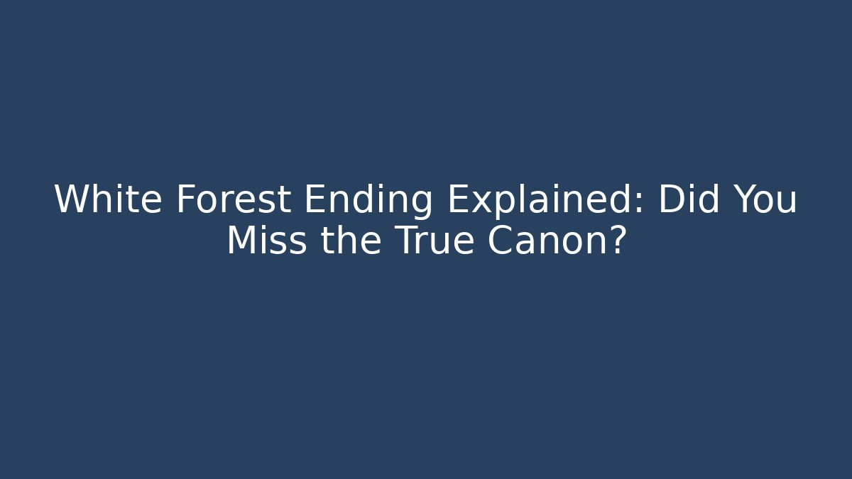 White Forest Ending Explained: Did You Miss the True Canon?