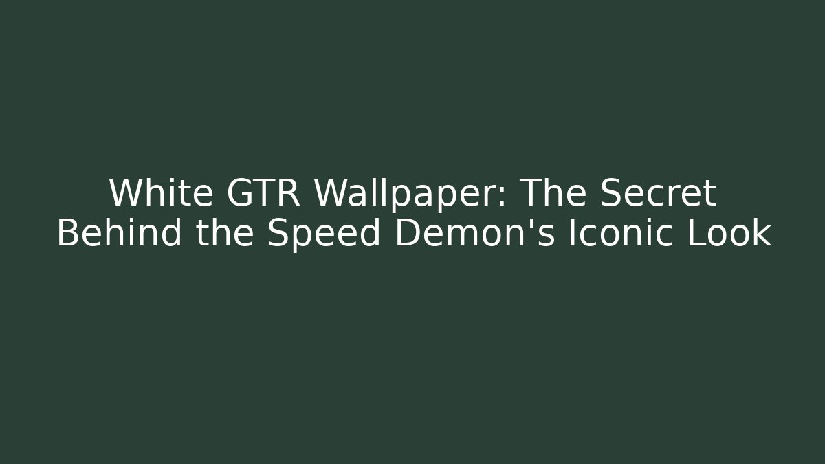White GTR Wallpaper: The Secret Behind the Speed Demon's Iconic Look
