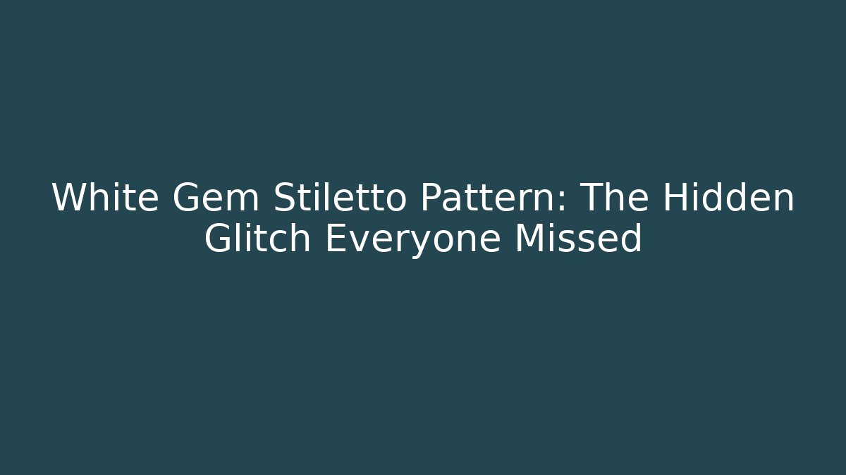 White Gem Stiletto Pattern: The Hidden Glitch Everyone Missed