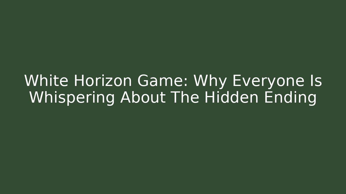 White Horizon Game: Why Everyone Is Whispering About The Hidden Ending