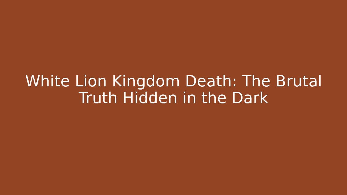 White Lion Kingdom Death: The Brutal Truth Hidden in the Dark