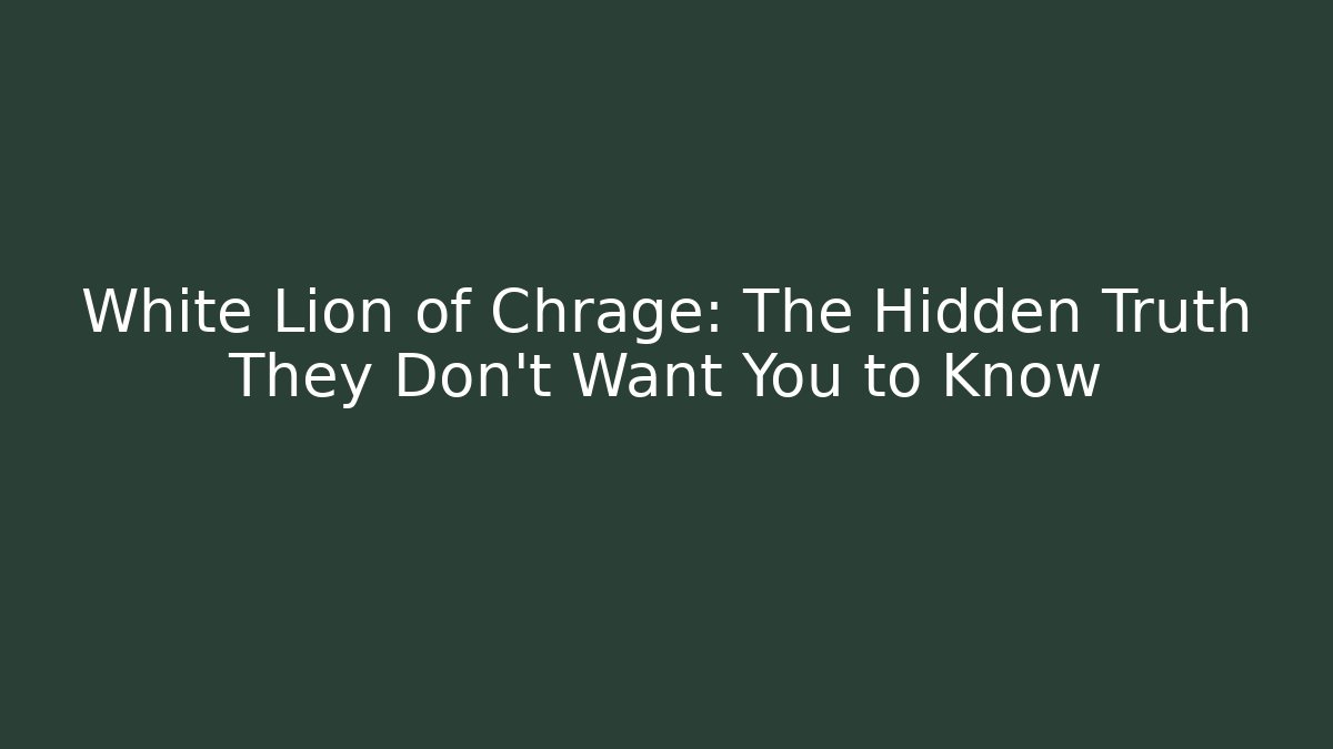 White Lion of Chrage: The Hidden Truth They Don't Want You to Know