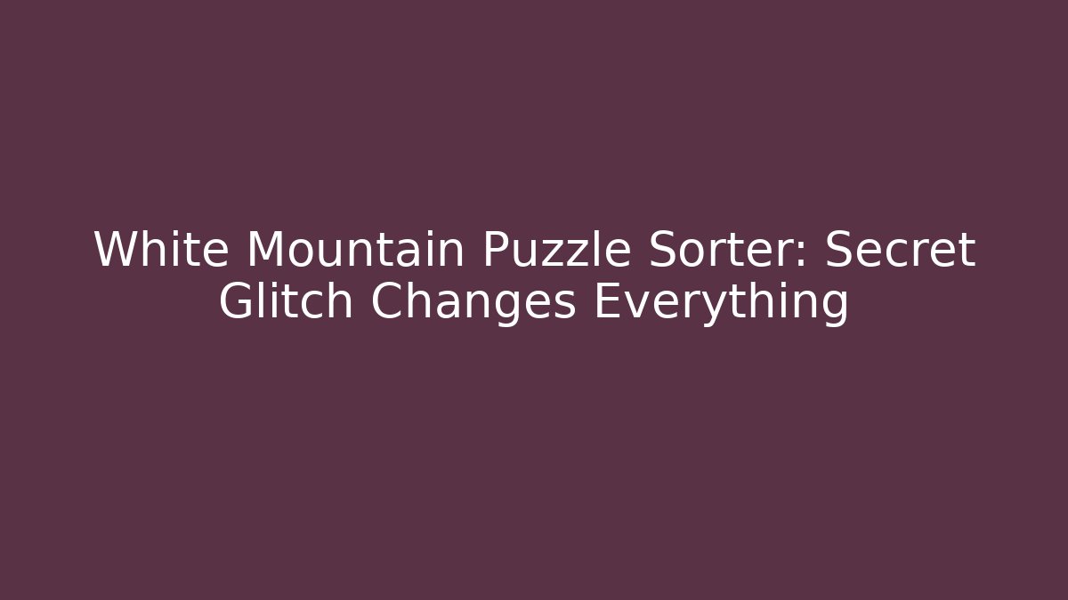 White Mountain Puzzle Sorter: Secret Glitch Changes Everything
