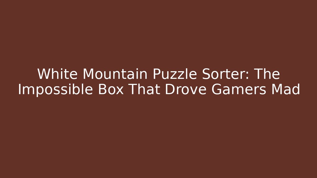 White Mountain Puzzle Sorter: The Impossible Box That Drove Gamers Mad