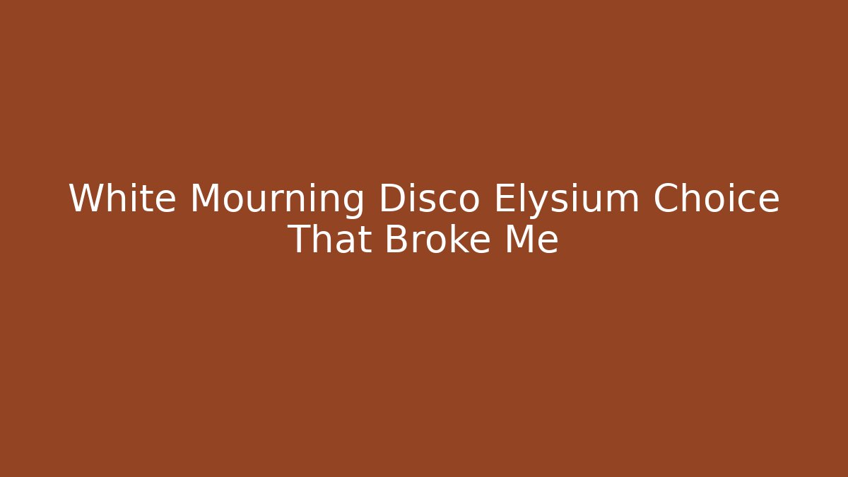 White Mourning Disco Elysium Choice That Broke Me - Create More Assets
