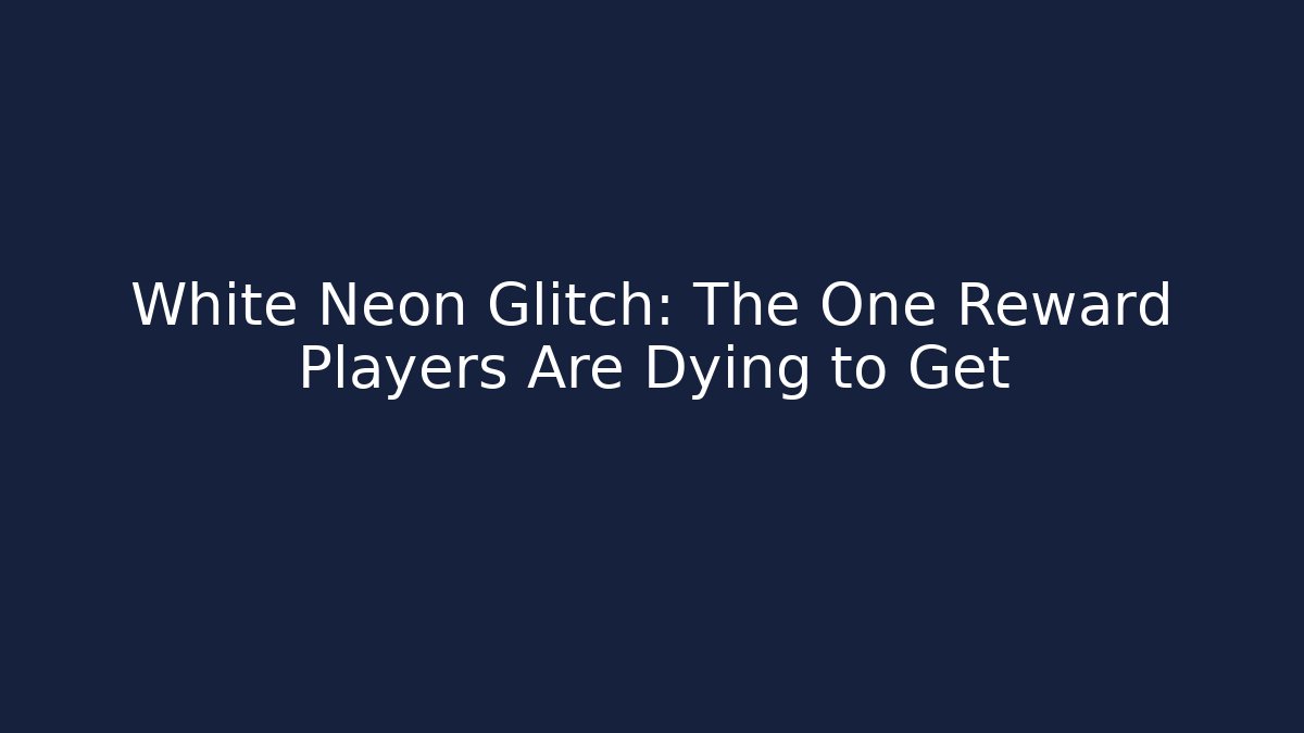 White Neon Glitch: The One Reward Players Are Dying to Get