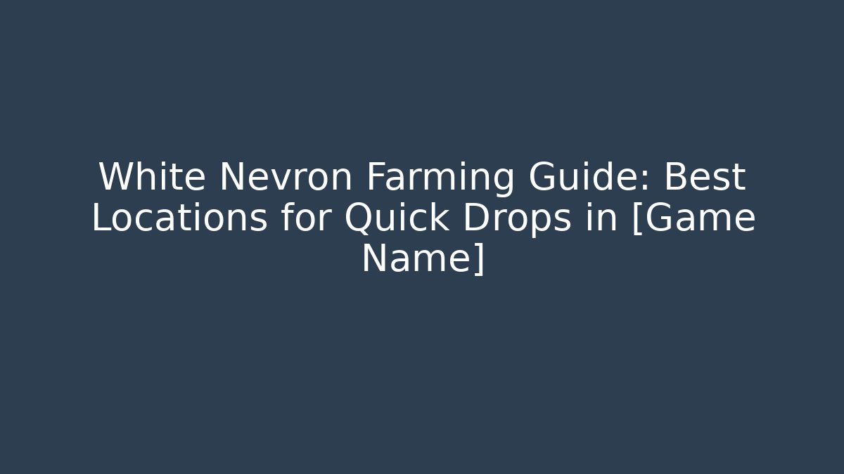 White Nevron Farming Guide: Best Locations for Quick Drops in [Game Name]